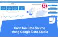 Hướng dẫn tạo Data source trong Google Data Studio